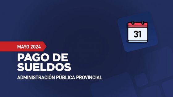 Sueldos para la Administración Pública Provincial: se depositarán del 31 de mayo al 4 de Junio