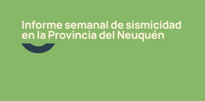 Informe semanal de sismicidad en la Provincia del Neuquén