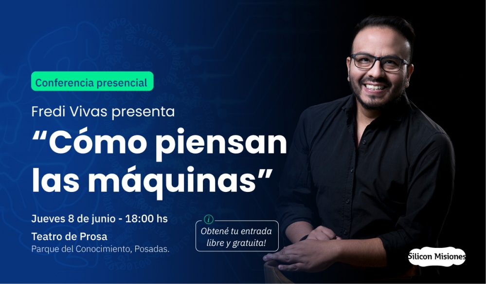 Silicon Misiones te invita a una charla presencial imperdible: el 8 de junio Fredi Vivas presenta “Cómo piensan las máquinas” en Posadas